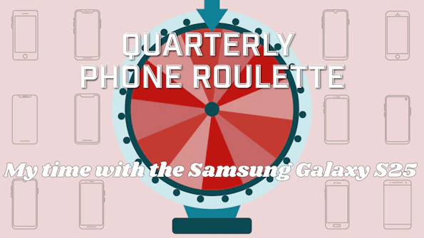 Quarterly phone roulette: My time with the Samsung Galaxy S25