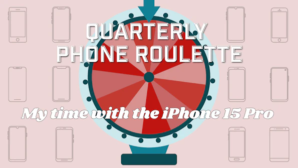 Quarterly phone roulette: My time with the iPhone 15 Pro