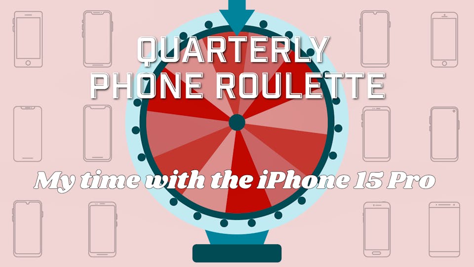 A wheel of fortune with mobile silhouette's around it and the words 'Quarterly phone roulette' and 'My time with the iPhone 15 Pro'. 